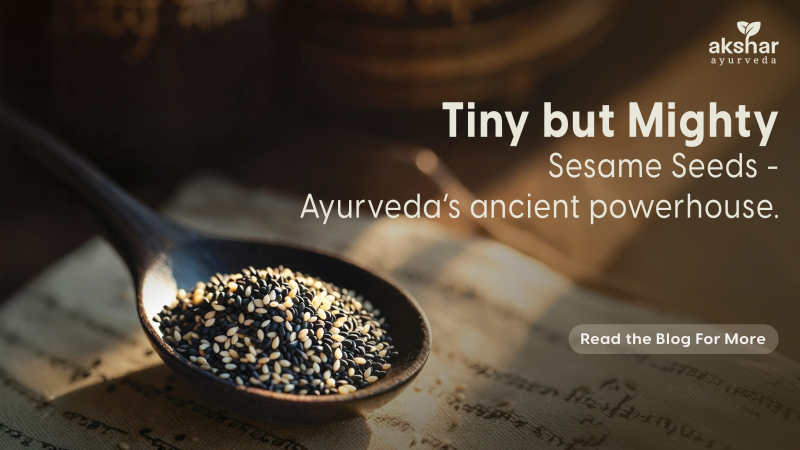Tiny but Mighty – Sesame Seeds: Ayurveda’s Ancient Powerhouse! 